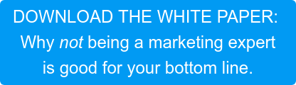 DOWNLOAD THE WHITE PAPER:  Why not being a marketing expert is good for your bottom line.